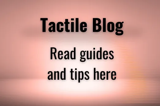Tactile Blog Read guides and tips here